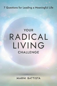 bokomslag Your Radical Living Challenge: 7 Questions for Leading a Meaningful Life