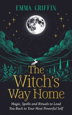 Emma Griffin - The Witch's Way Home: Magic, Spells and Rituals to Lead You Back to Your Most Powerful Self, Häftad