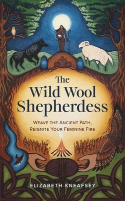 bokomslag The Wild Wool Shepherdess: Weave the Ancient Path, Reignite Your Feminine Fire