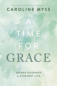 bokomslag A Time for Grace: Sacred Guidance for Everyday Life