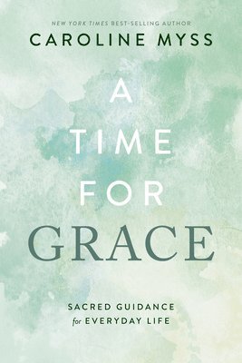 A Time for Grace: Sacred Guidance for Everyday Life 1