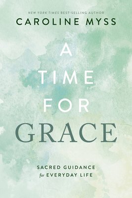 Caroline Myss - A Time for Grace: Sacred Guidance for Everyday Life, Häftad
