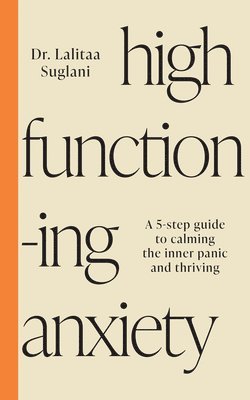 High-Functioning Anxiety: A 5-Step Guide to Calming the Inner Panic and Thriving 1
