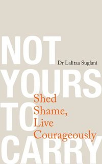 bokomslag Not Yours to Carry: Shed Shame, Live Courageously