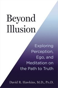 bokomslag Beyond Illusion: Exploring Perception, Ego, and Meditation on the Path to Truth