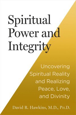 bokomslag Spiritual Power and Integrity: Uncovering Spiritual Reality and Realizing Peace, Love, and Divinity