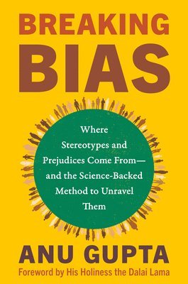 Anu Gupta - Breaking Bias: Where Stereotypes and Prejudices Come From--And the Science-Backed Method to Unravel Them, Inbunden