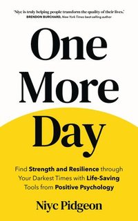 bokomslag One More Day: Find Strength and Resilience Through Your Darkest Times with Life-Saving Tools from Positive Psychology