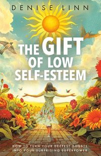 bokomslag The Gift of Low Self-Esteem: How to Turn Your Deepest Doubts Into Your Surprising Superpower