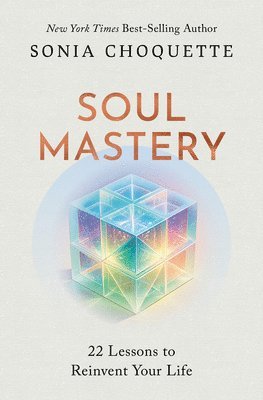 Sonia Choquette - Soul Mastery: 22 Lessons to Reinvent Your Life, Häftad