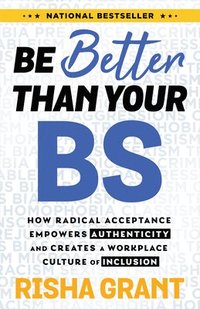 bokomslag Be Better Than Your Bs: How Radical Acceptance Empowers Authenticity and Creates a Workplace Culture of Inclusion