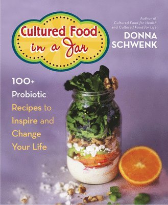 bokomslag Cultured Food in a Jar: 100+ Probiotic Recipes to Inspire and Change Your Life