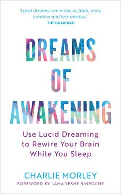 Charlie Morley - Dreams of Awakening (Revised Edition): Use Lucid Dreaming to Rewire Your Brain While You Sleep, Häftad
