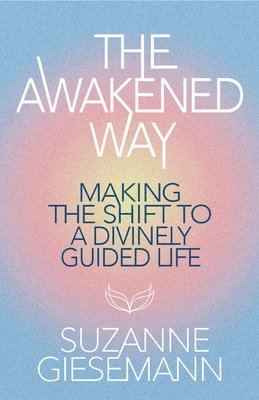 The Awakened Way: Making the Shift to a Divinely Guided Life 1