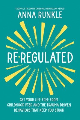 bokomslag Re-Regulated: Set Your Life Free from Childhood Ptsd and the Trauma-Driven Behaviors That Keep You Stuck