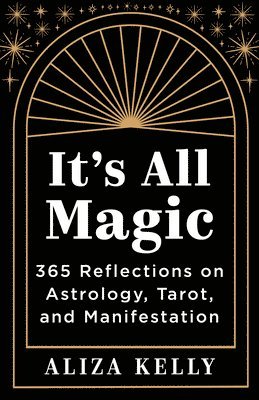 bokomslag It's All Magic: 365 Reflections on Astrology, Tarot, and Manifestation