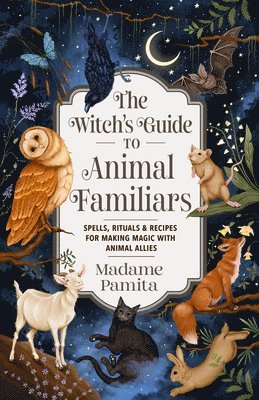 bokomslag The Witch's Guide to Animal Familiars: Spells, Rituals & Recipes for Making Magic with Animal Allies