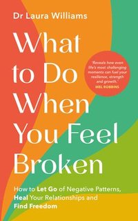 bokomslag What to Do When You Feel Broken: How to Let Go of Negative Patterns, Heal Your Relationships and Find Freedom