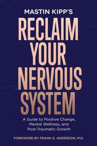 bokomslag Reclaim Your Nervous System: A Guide to Positive Change, Mental Wellness, and Post-Traumatic Growth