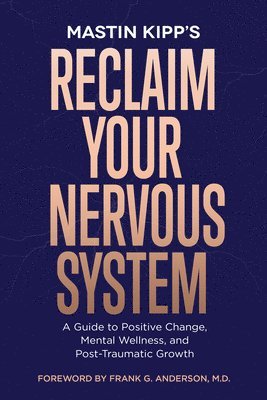 Reclaim Your Nervous System: A Guide to Positive Change, Mental Wellness, and Post-Traumatic Growth 1