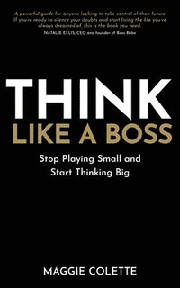 bokomslag Think Like a Boss: Stop Playing Small and Start Thinking Big