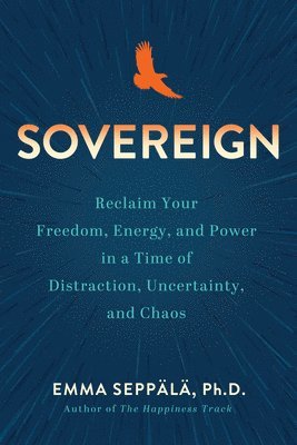 bokomslag Sovereign: Reclaim Your Freedom, Energy, and Power in a Time of Distraction, Uncertainty, and Chaos