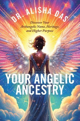 bokomslag Your Angelic Ancestry: Discover Your Archangelic Name, Heritage, and Higher Purpose