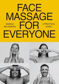 bokomslag Face Massage for Everyone: Restorative and Rejuvenating Facial Techniques for Glowing Skin and Self-Care