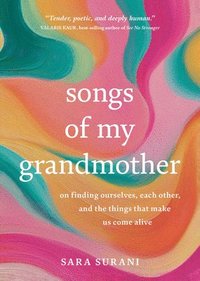 bokomslag Songs of My Grandmother: On Finding Ourselves, Each Other and the Things That Make Us Come Alive