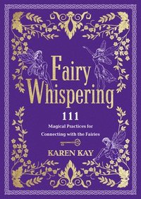 bokomslag Fairy Whispering: 111 Magical Practices for Connecting with the Fairies
