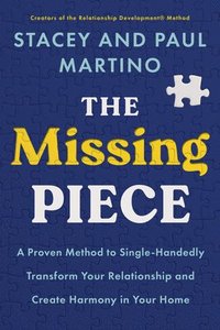 bokomslag The Missing Piece: A Proven Method to Single-Handedly Transform Your Relationship and Create Harmony in Your Home