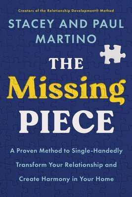 The Missing Piece: A Proven Method to Single-Handedly Transform Your Relationship and Create Harmony in Your Home 1