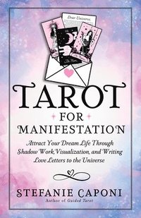 bokomslag Tarot for Manifestation: Attract Your Dream Life Through Shadow Work, Visualization, and Writing Love Letters to the Universe