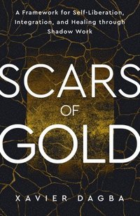 bokomslag Scars of Gold: A Framework for Self-Liberation, Integration, and Healing Through Shadow Work