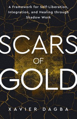 bokomslag Scars of Gold: A Framework for Self-Liberation, Integration, and Healing Through Shadow Work