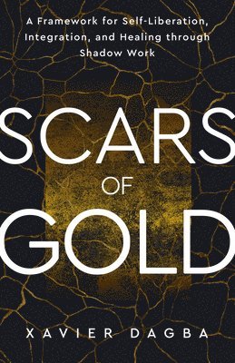 bokomslag Scars of Gold: A Framework for Self-Liberation, Integration and Healing Through Shadow Work