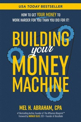 bokomslag Building Your Money Machine: How to Get Your Money to Work Harder for You Than You Did for It!