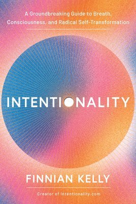 bokomslag Intentionality: A Groundbreaking Guide to Breath, Consciousness, and Radical Self-Transformation