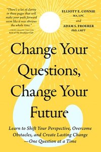 bokomslag Change Your Questions, Change Your Future: Learn to Shift Your Perspective, Overcome Obstacles, and Create Lasting Change--One Question at a Time