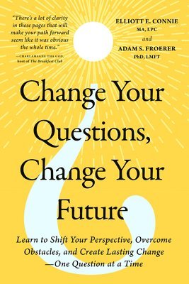 bokomslag Change Your Questions, Change Your Future: Learn to Shift Your Perspective, Overcome Obstacles, and Create Lasting Change--One Question at a Time