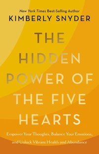 bokomslag The Hidden Power of the Five Hearts: Empower Your Thoughts, Balance Your Emotions, and Unlock Vibrant Health and Abundance