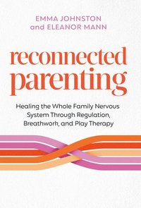 bokomslag Reconnected Parenting: Healing the Whole Family Nervous System Through Regulation, Breathwork, and Play Therapy