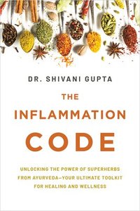 bokomslag The Inflammation Code: Unlocking the Power of Superherbs from Ayurvedayour Ultimate Tool Kit for Healing and Wellness