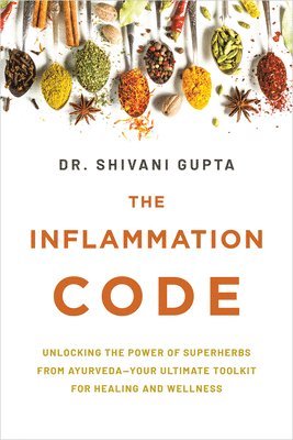 bokomslag The Inflammation Code: Unlocking the Power of Superherbs from Ayurvedayour Ultimate Tool Kit for Healing and Wellness