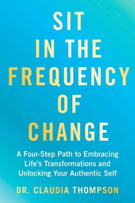 bokomslag Sit in the Frequency of Change: A Four-Step Path to Embracing Life's Transformations and Unlocking Your Authentic Self