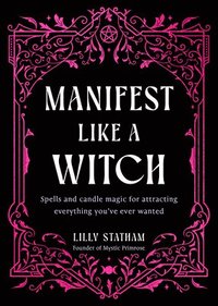 bokomslag Manifest Like a Witch: Spells and Candle Magic for Attracting Everything Youve Ever Wanted