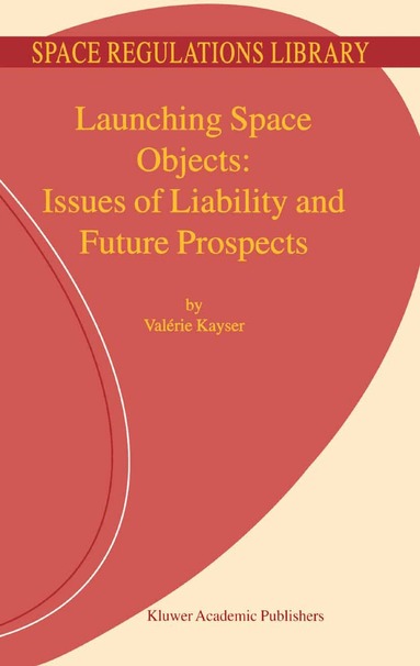 V. Kayser - Launching Space Objects: Issues of Liability and Future Prospects, Inbunden