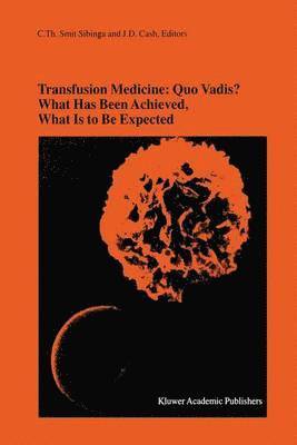 Transfusion Medicine: Quo Vadis? What Has Been Achieved, What Is to Be Expected 1