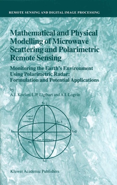A.I. Kozlov, L.P. Ligthart, A.I. Logvin - Mathematical and Physical Modelling of Microwave Scattering and Polarimetric Remote Sensing, Inbunden
