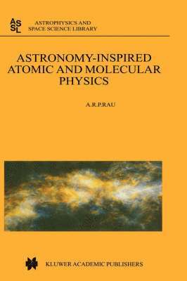 A.R. Rau, A. R. Rau - Astronomy-Inspired Atomic and Molecular Physics, Inbunden